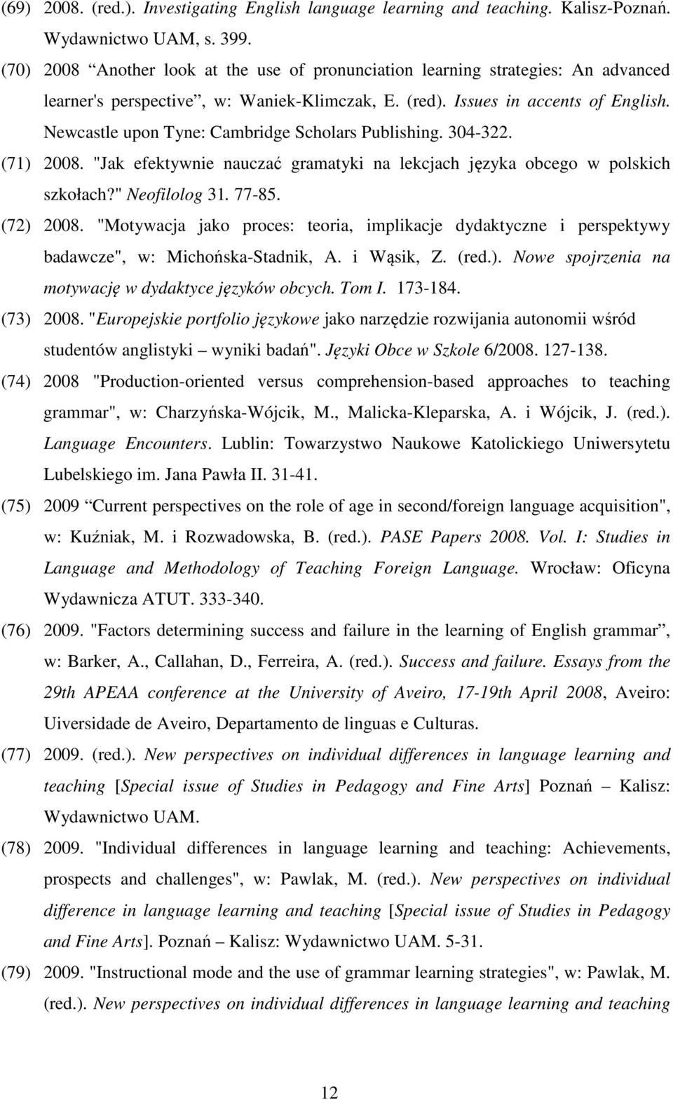 Newcastle upon Tyne: Cambridge Scholars Publishing. 304-322. (71) 2008. "Jak efektywnie nauczać gramatyki na lekcjach języka obcego w polskich szkołach?" Neofilolog 31. 77-85. (72) 2008.