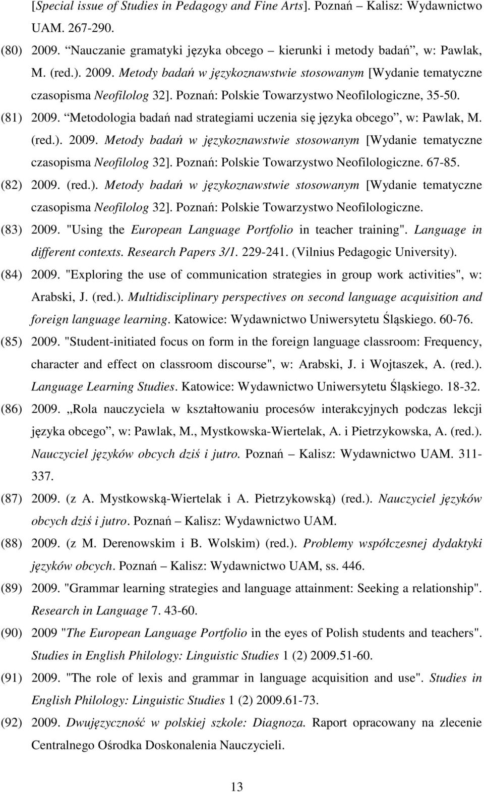Poznań: Polskie Towarzystwo Neofilologiczne. 67-85. (82) 2009. (red.). Metody badań w językoznawstwie stosowanym [Wydanie tematyczne czasopisma Neofilolog 32].