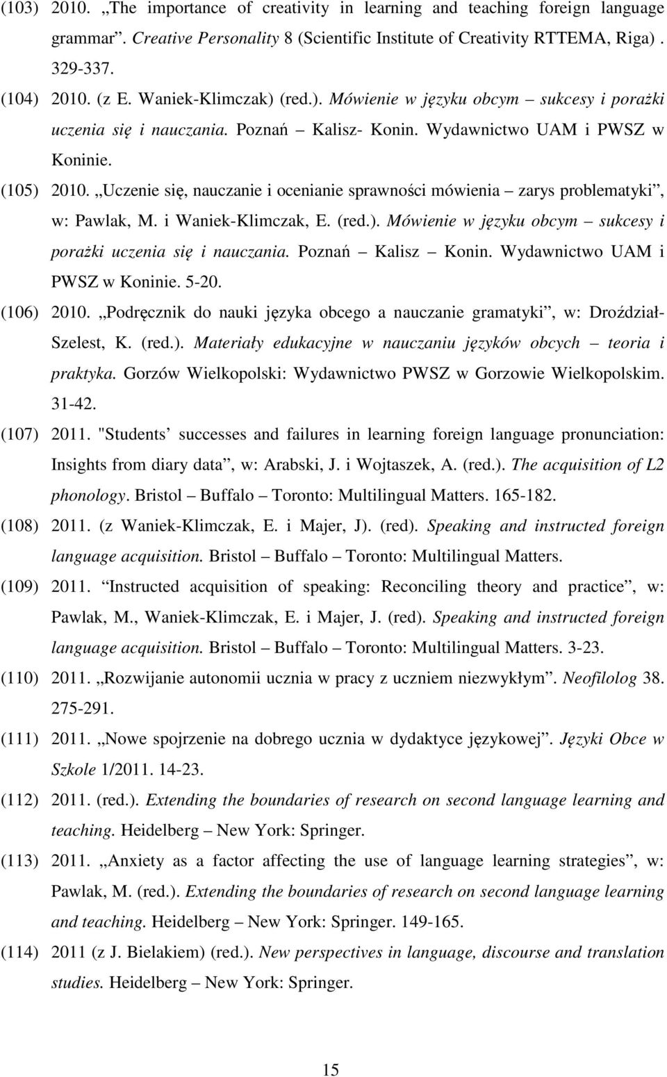 Uczenie się, nauczanie i ocenianie sprawności mówienia zarys problematyki, w: Pawlak, M. i Waniek-Klimczak, E. (red.). Mówienie w języku obcym sukcesy i porażki uczenia się i nauczania.