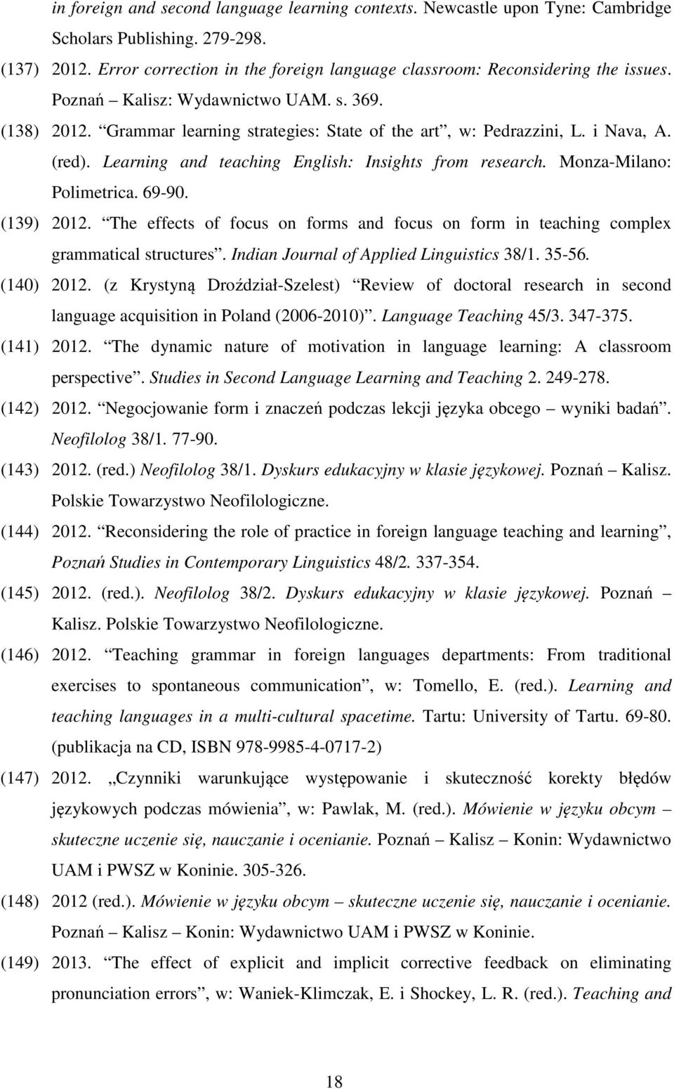 Monza-Milano: Polimetrica. 69-90. (139) 2012. The effects of focus on forms and focus on form in teaching complex grammatical structures. Indian Journal of Applied Linguistics 38/1. 35-56. (140) 2012.