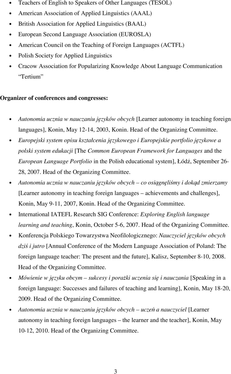 Organizer of conferences and congresses: Autonomia ucznia w nauczaniu języków obcych [Learner autonomy in teaching foreign languages], Konin, May 12-14, 2003, Konin. Head of the Organizing Committee.