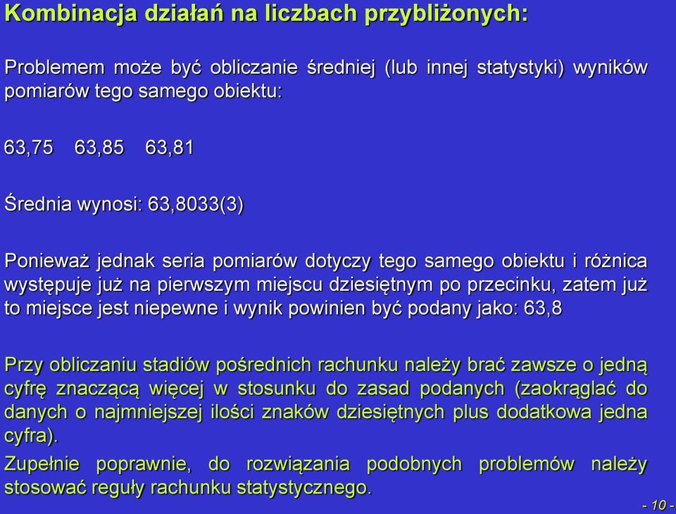 wynik powinien być podany jako: 63,8 Przy obliczaniu stadiów pośrednich rachunku należy brać zawsze o jedną cyfrę znaczącą więcej w stosunku do zasad podanych (zaokrąglać do