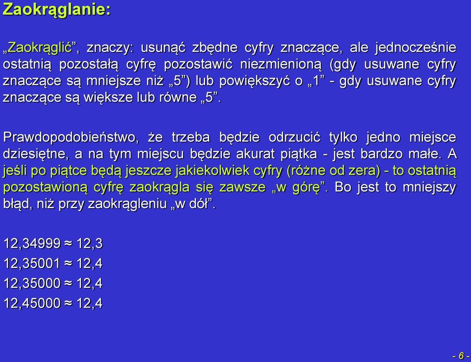 Prawdopodobieństwo, że trzeba będzie odrzucić tylko jedno miejsce dziesiętne, a na tym miejscu będzie akurat piątka - jest bardzo małe.