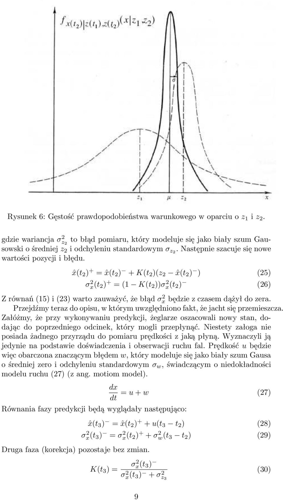 ˆx(t 2 ) + = ˆx(t 2 ) + K(t 2 )(z 2 ˆx(t 2 ) ) (25) σ 2 x(t 2 ) + = (1 K(t 2 ))σ 2 x(t 2 ) (26) Z równań (15) i (23) warto zauważyć, że błąd σ 2 x będzie z czasem dążył do zera.