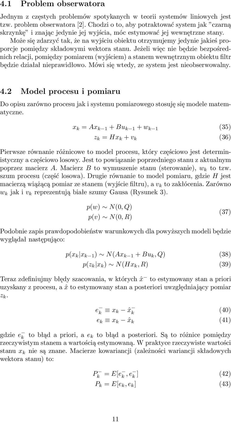 Może się zdarzyć tak, że na wyjściu obiektu otrzymujemy jedynie jakieś proporcje pomiędzy składowymi wektora stanu.