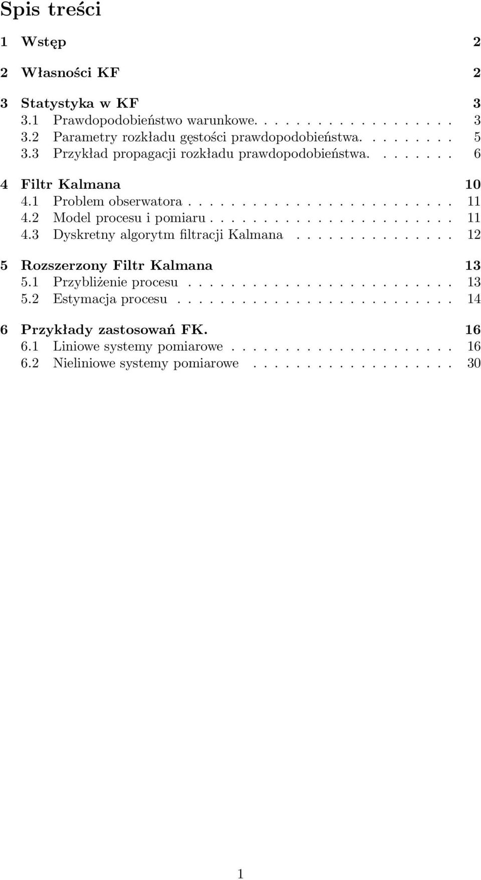 .............. 12 5 Rozszerzony Filtr Kalmana 13 5.1 Przybliżenie procesu......................... 13 5.2 Estymacja procesu.......................... 14 6 Przykłady zastosowań FK.