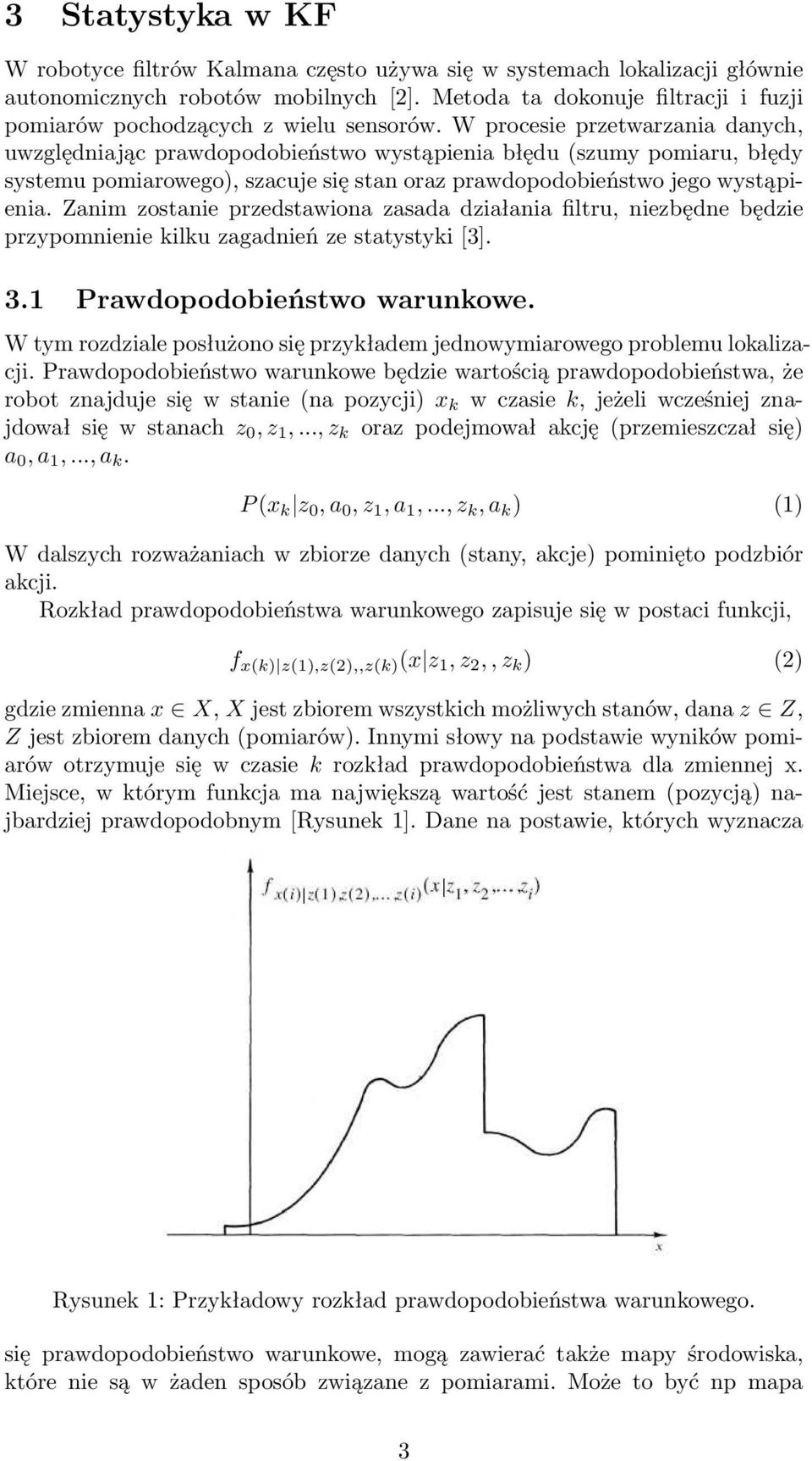 W procesie przetwarzania danych, uwzględniając prawdopodobieństwo wystąpienia błędu (szumy pomiaru, błędy systemu pomiarowego), szacuje się stan oraz prawdopodobieństwo jego wystąpienia.