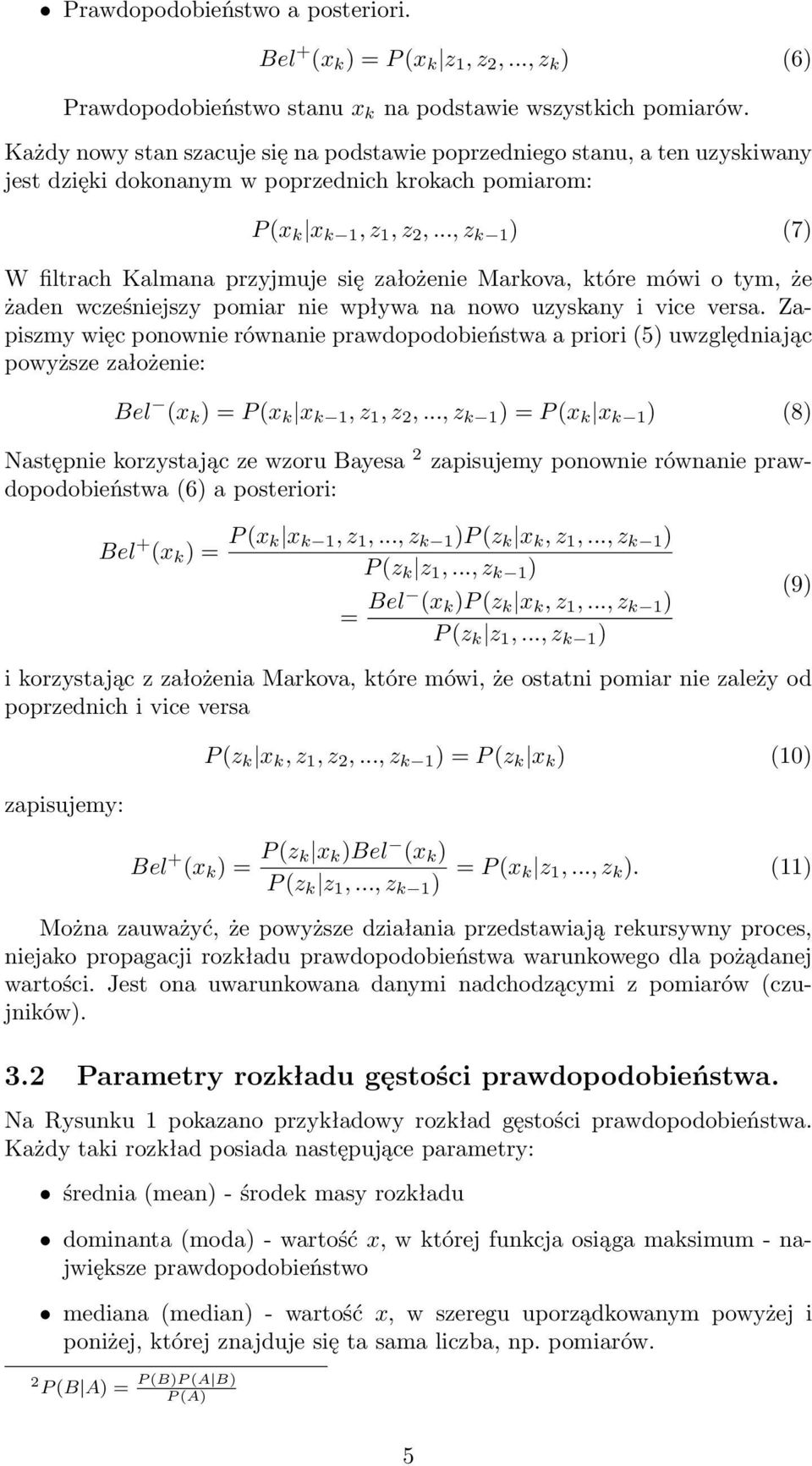 .., z k 1 ) (7) W filtrach Kalmana przyjmuje się założenie Markova, które mówi o tym, że żaden wcześniejszy pomiar nie wpływa na nowo uzyskany i vice versa.