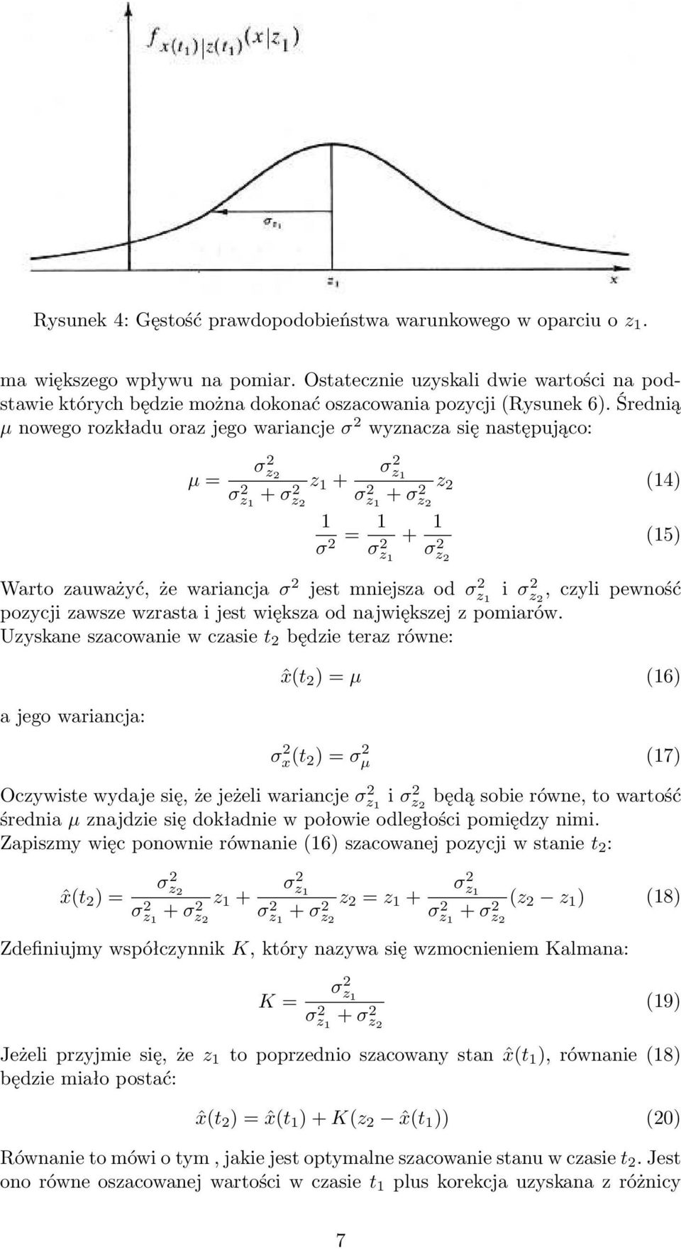 Średnią µ nowego rozkładu oraz jego wariancje σ 2 wyznacza się następująco: µ = σz 2 2 σz 2 σz 2 1 + σz 2 z 1 + 1 2 σz 2 1 + σz 2 z 2 (14) 2 1 σ 2 = 1 σ 2 z 1 + 1 σ 2 z 2 (15) Warto zauważyć, że