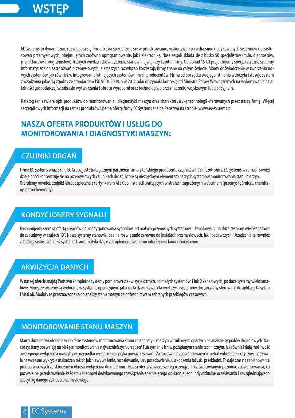 Od ponad 15 lat projektujemy specjalistyczne systemy informatyczne do zastosowań przemysłowych, a z naszych rozwiązań korzystają firmy znane na całym świecie.