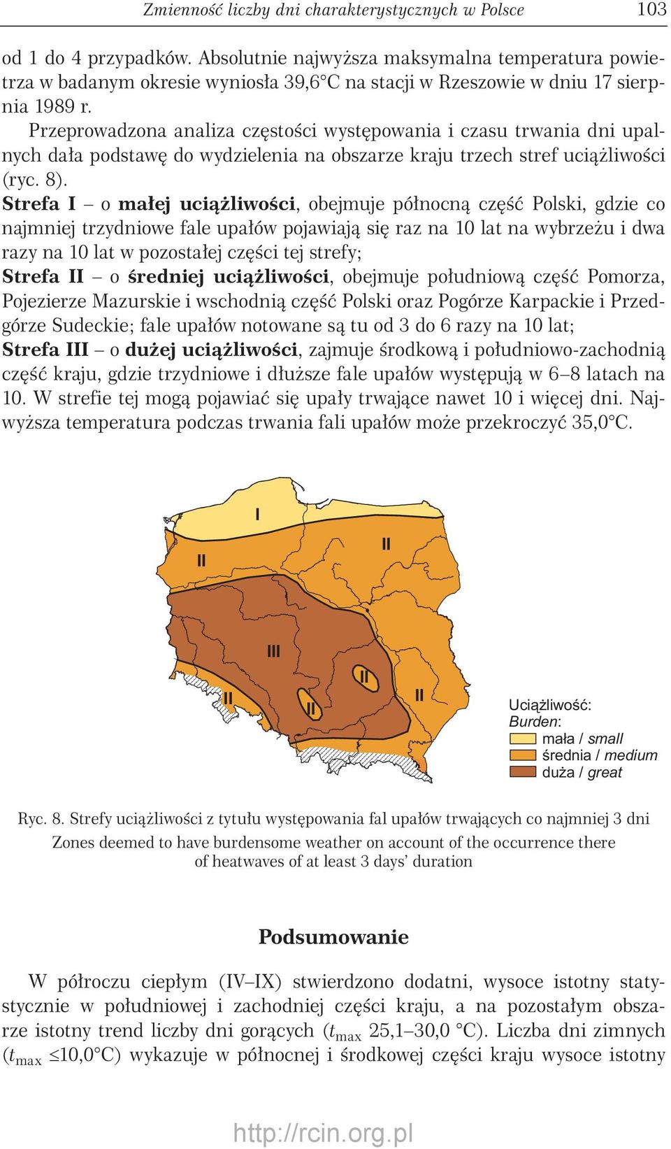 Strefa I o małej uciążliwości, obejmuje północną część Polski, gdzie co najmniej trzydniowe fale upałów pojawiają się raz na 0 lat na wybrzeżu i dwa razy na 0 lat w pozostałej części tej strefy;