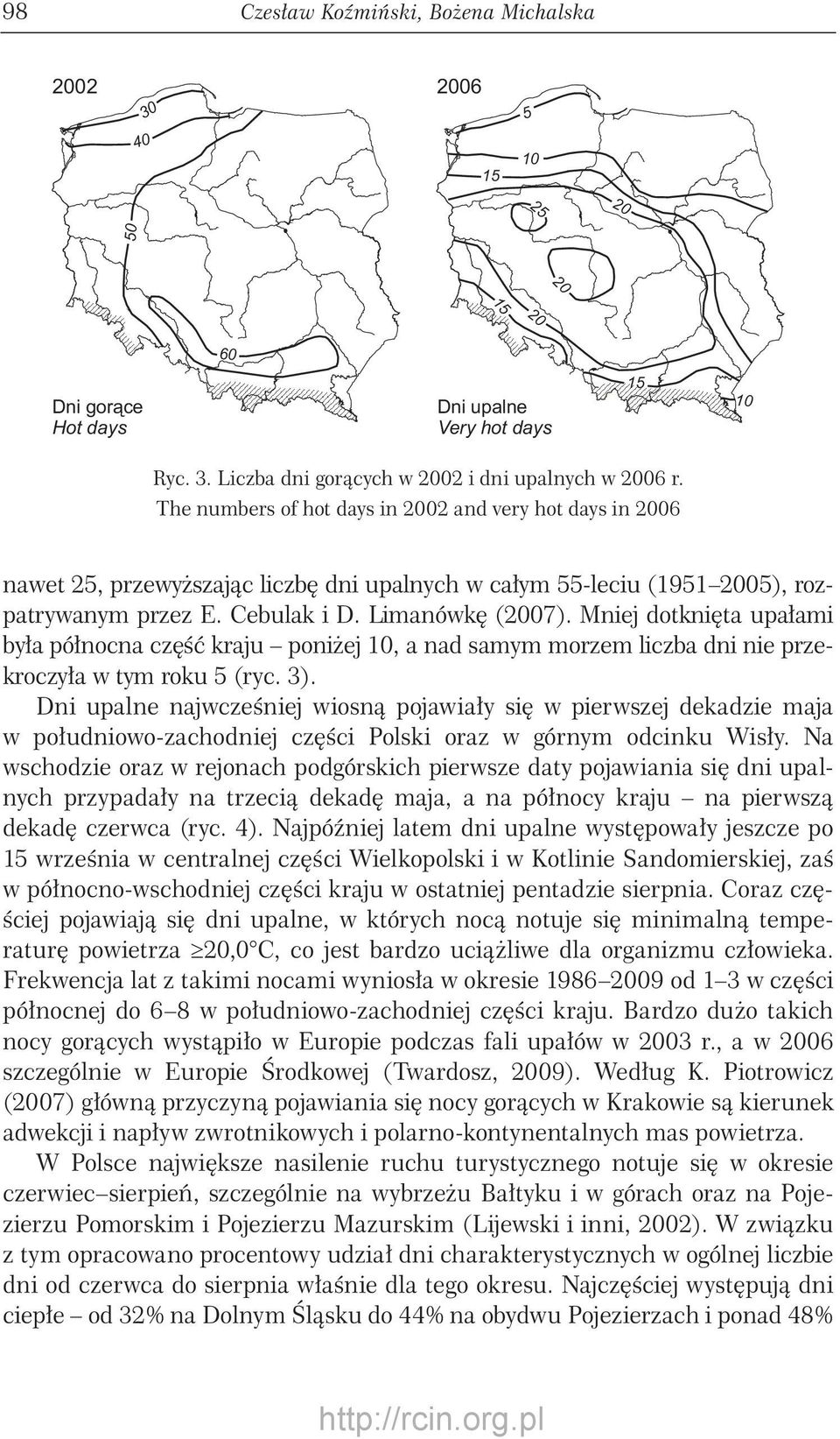 Mniej dotknięta upałami była północna część kraju poniżej 0, a nad samym morzem liczba dni nie przekroczyła w tym roku (ryc. ).