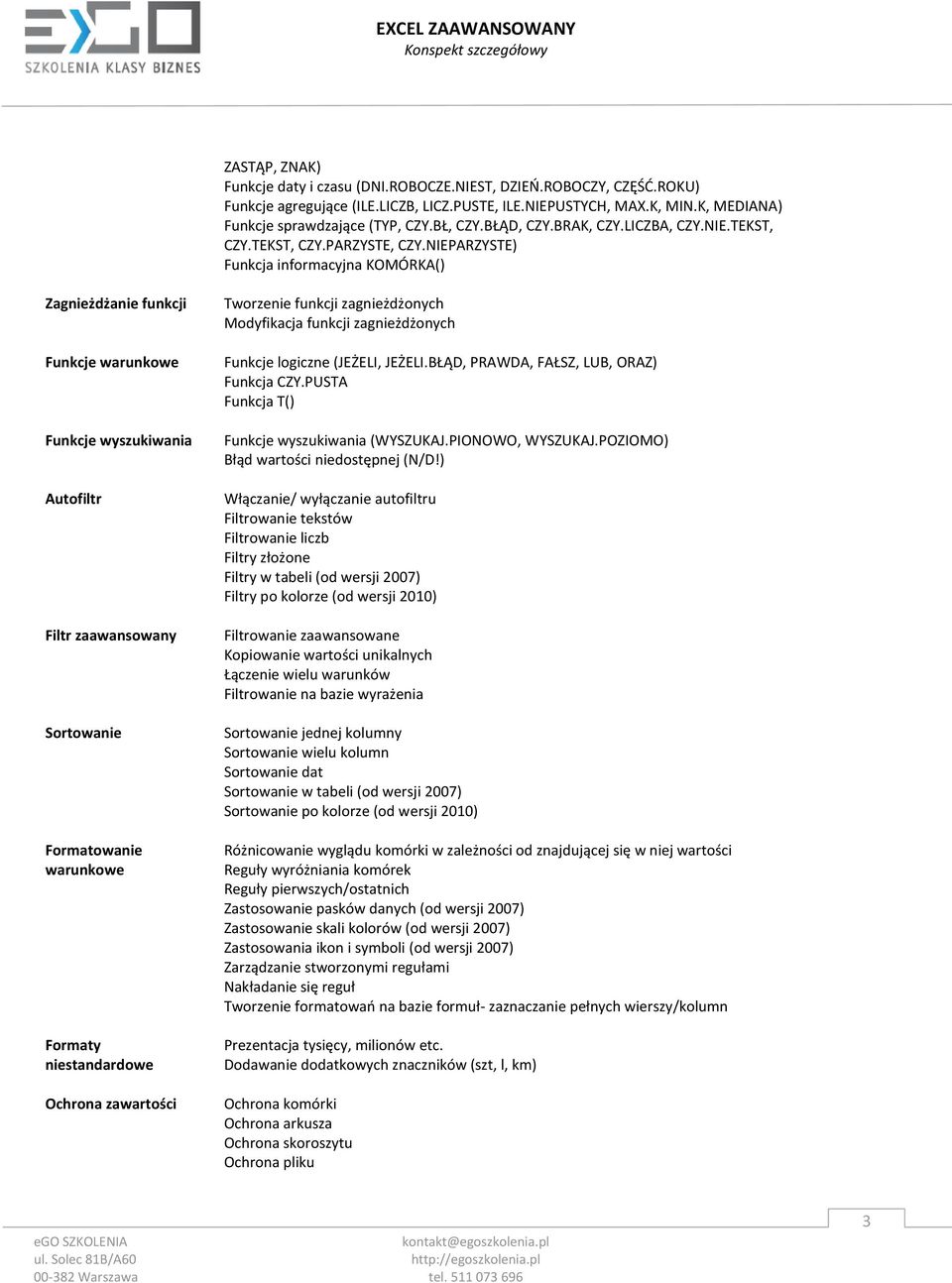 NIEPARZYSTE) Funkcja informacyjna KOMÓRKA() Zagnieżdżanie funkcji Funkcje warunkowe Funkcje wyszukiwania Autofiltr Filtr zaawansowany Sortowanie Formatowanie warunkowe Formaty niestandardowe Ochrona