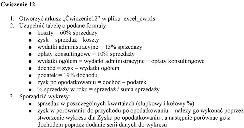 wydatki administracyjne + opłaty konsultingowe dochód = zysk wydatki ogółem podatek = 19% dochodu zysk po opodatkowaniu = dochód podatek % sprzedaży w roku = sprzedaż / suma