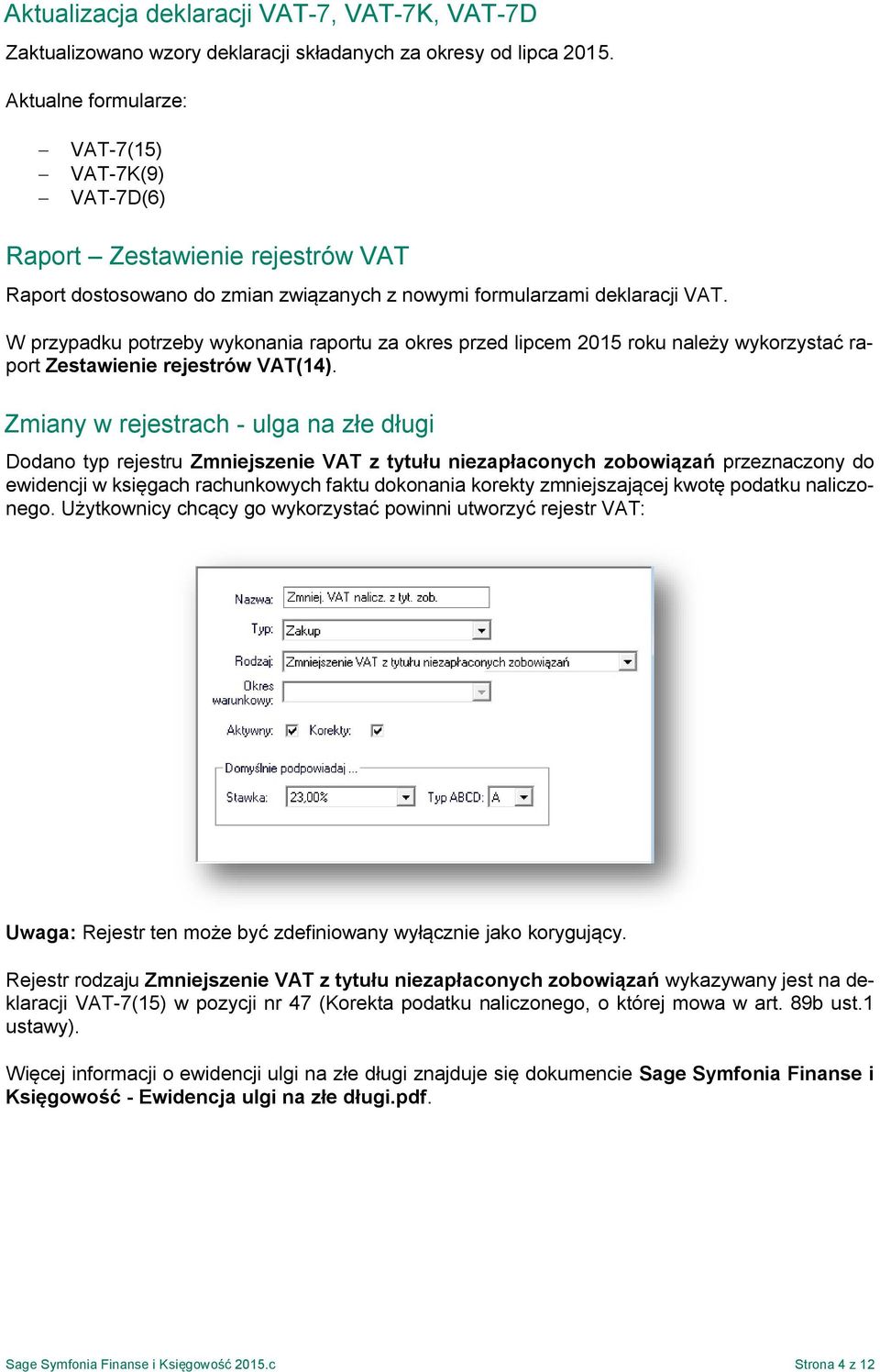 W przypadku potrzeby wykonania raportu za okres przed lipcem 2015 roku należy wykorzystać raport Zestawienie rejestrów VAT(14).