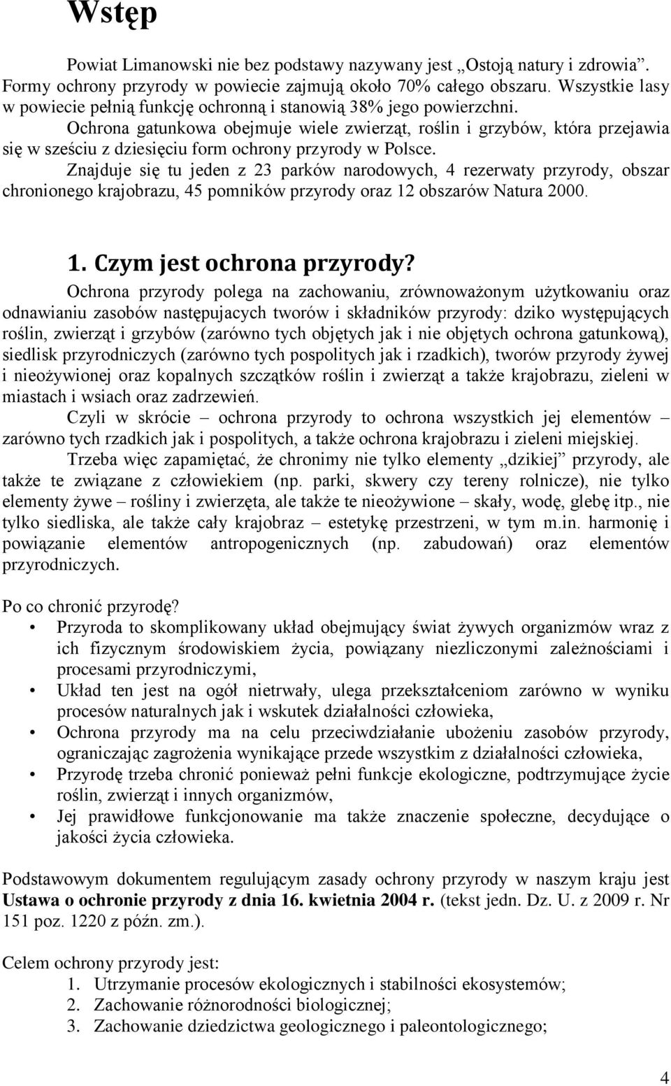 Ochrona gatunkowa obejmuje wiele zwierząt, roślin i grzybów, która przejawia się w sześciu z dziesięciu form ochrony przyrody w Polsce.
