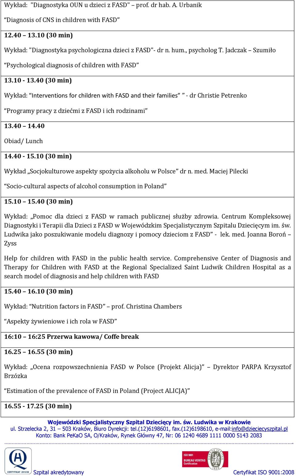 40 (30 min) Wykład: Interventions for children with FASD and their families - dr Christie Petrenko Programy pracy z dziećmi z FASD i ich rodzinami 13.40 14.40 Obiad/ Lunch 14.40-15.