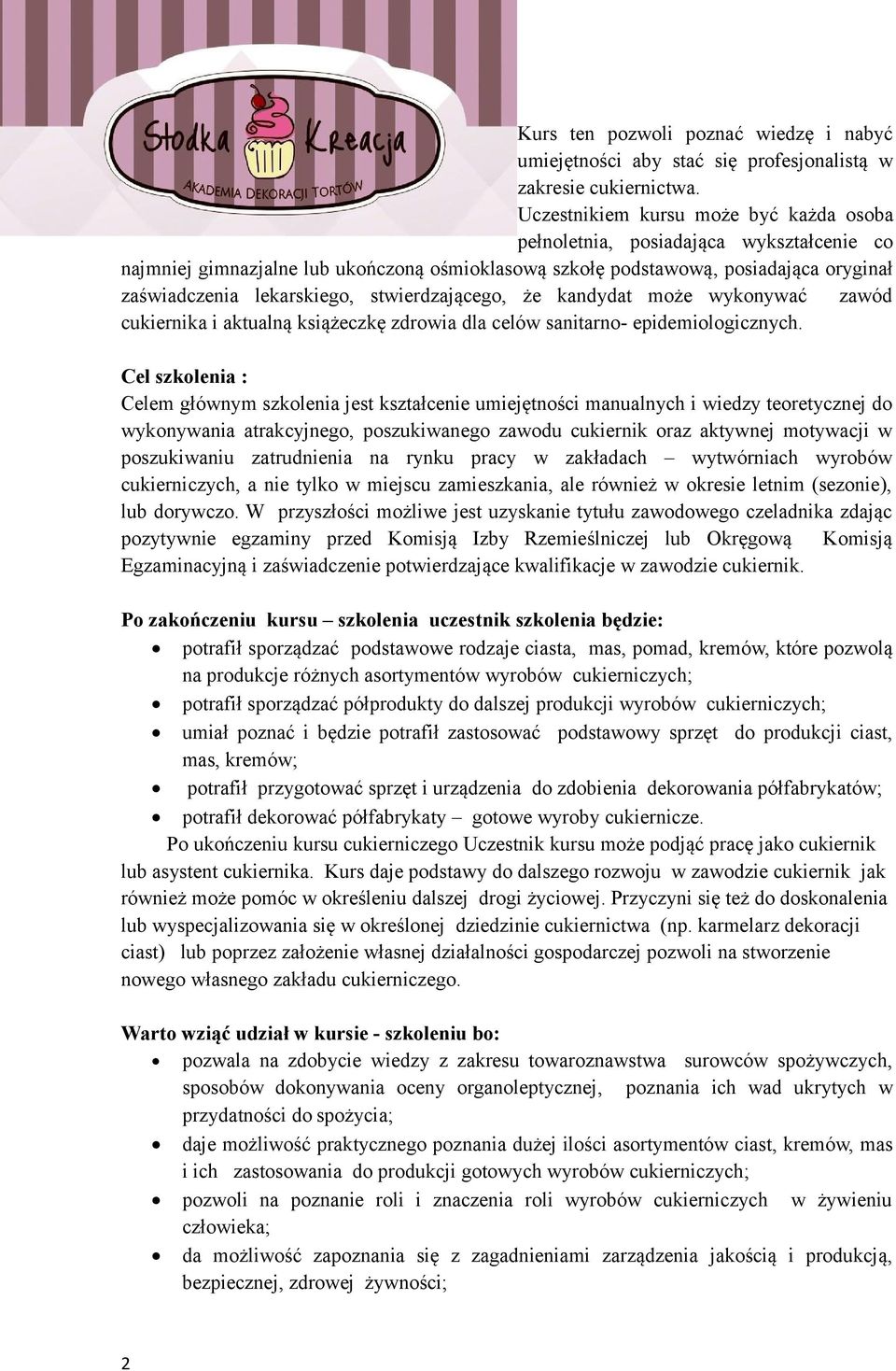 stwierdzającego, że kandydat może wykonywać zawód cukiernika i aktualną książeczkę zdrowia dla celów sanitarno- epidemiologicznych.