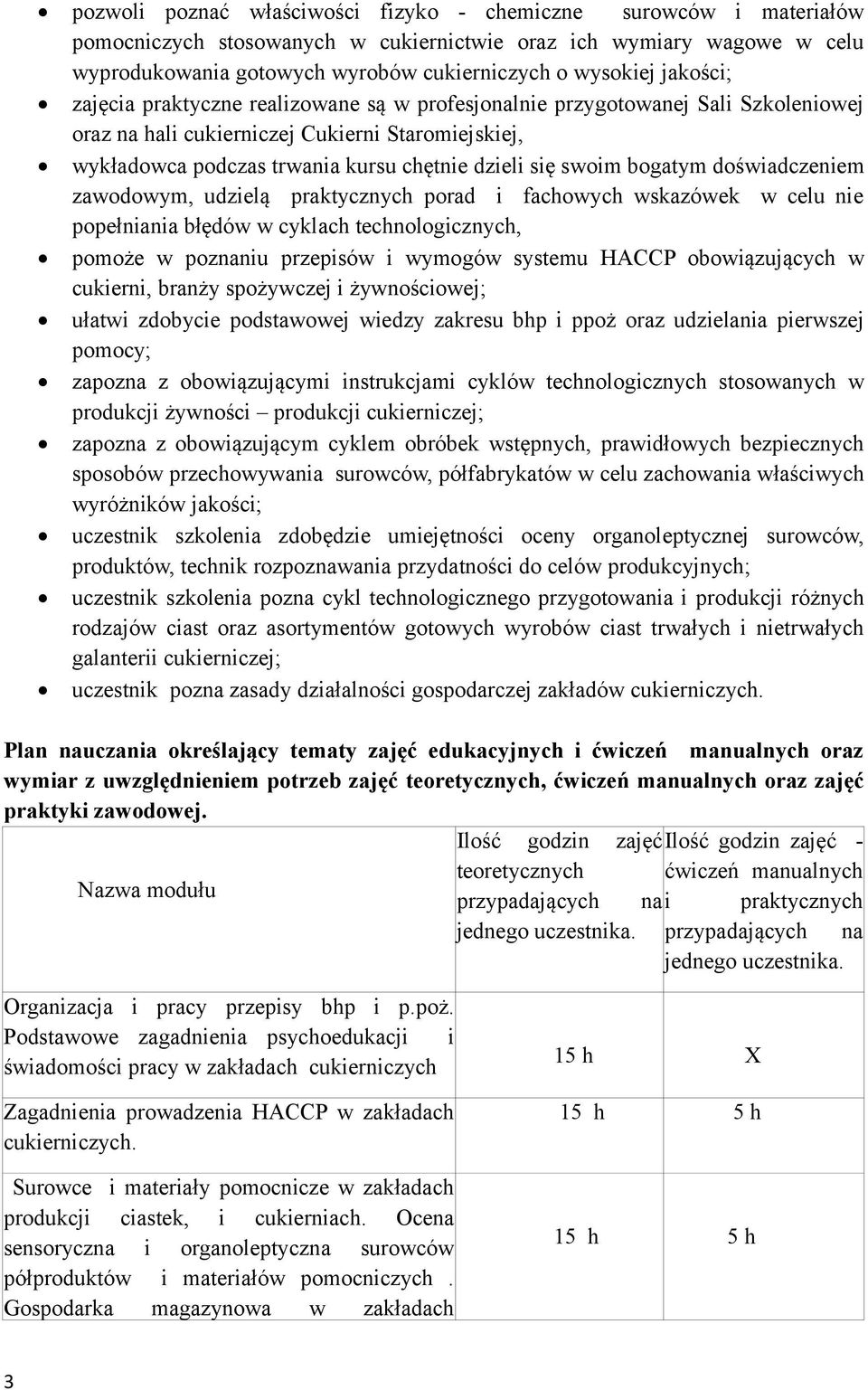 swoim bogatym doświadczeniem zawodowym, udzielą praktycznych porad i fachowych wskazówek w celu nie popełniania błędów w cyklach technologicznych, pomoże w poznaniu przepisów i wymogów systemu HACCP