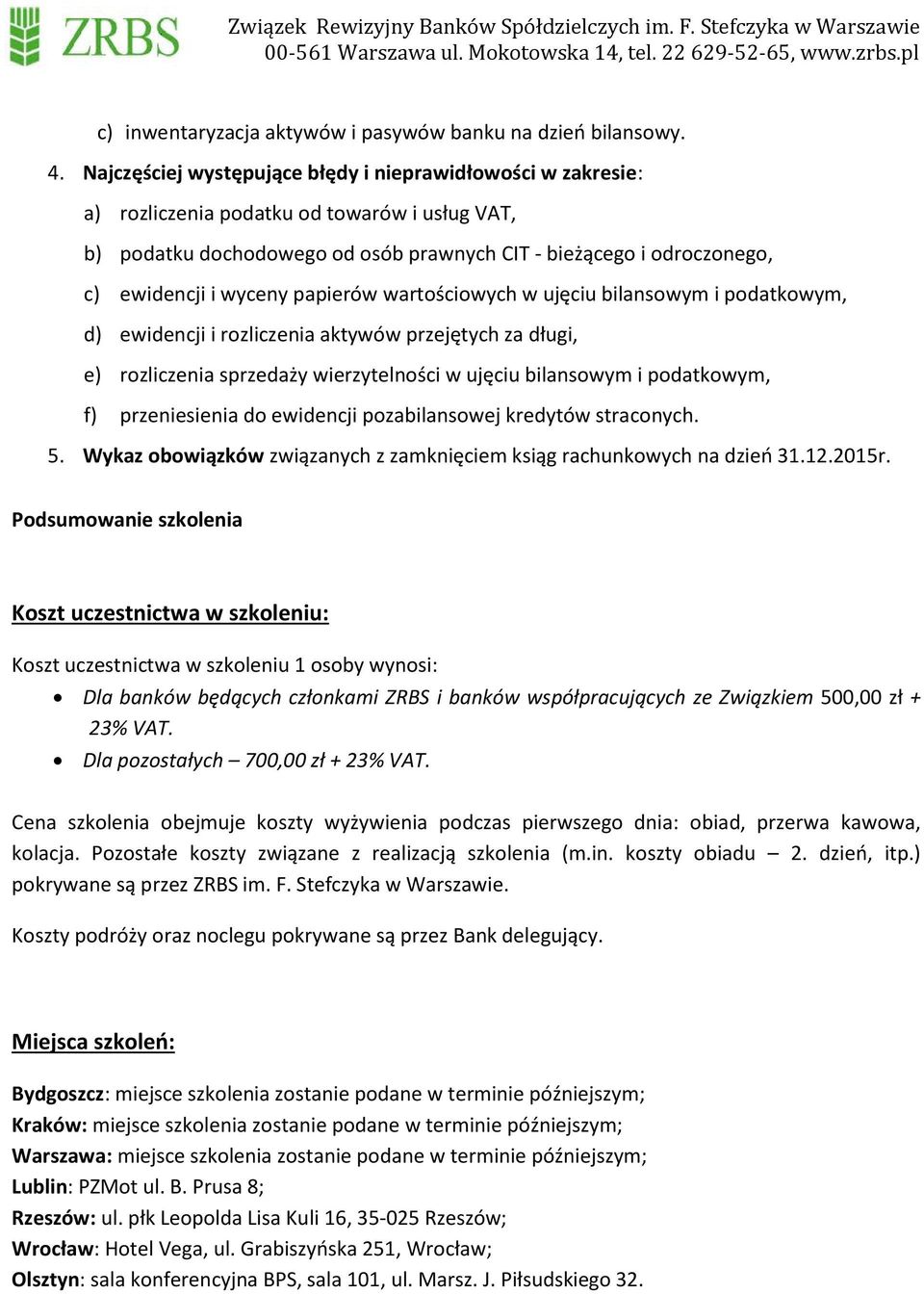 wyceny papierów wartościowych w ujęciu bilansowym i podatkowym, d) ewidencji i rozliczenia aktywów przejętych za długi, e) rozliczenia sprzedaży wierzytelności w ujęciu bilansowym i podatkowym, f)