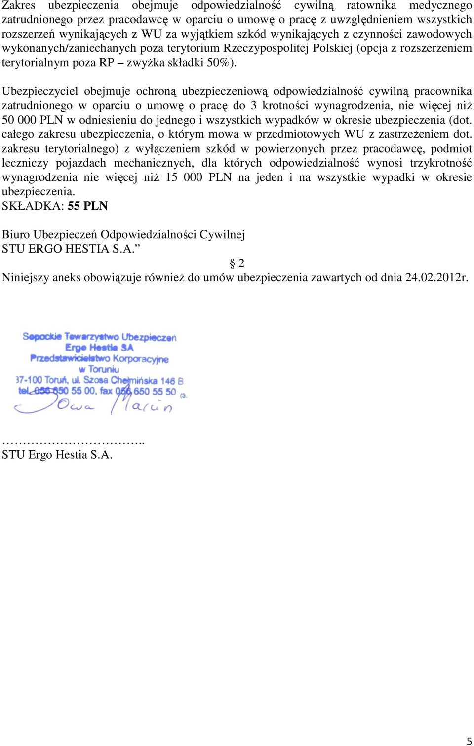 Ubezpieczyciel obejmuje ochroną ubezpieczeniową odpowiedzialność cywilną pracownika zatrudnionego w oparciu o umowę o pracę do 3 krotności wynagrodzenia, nie więcej niŝ 50 000 PLN w odniesieniu do