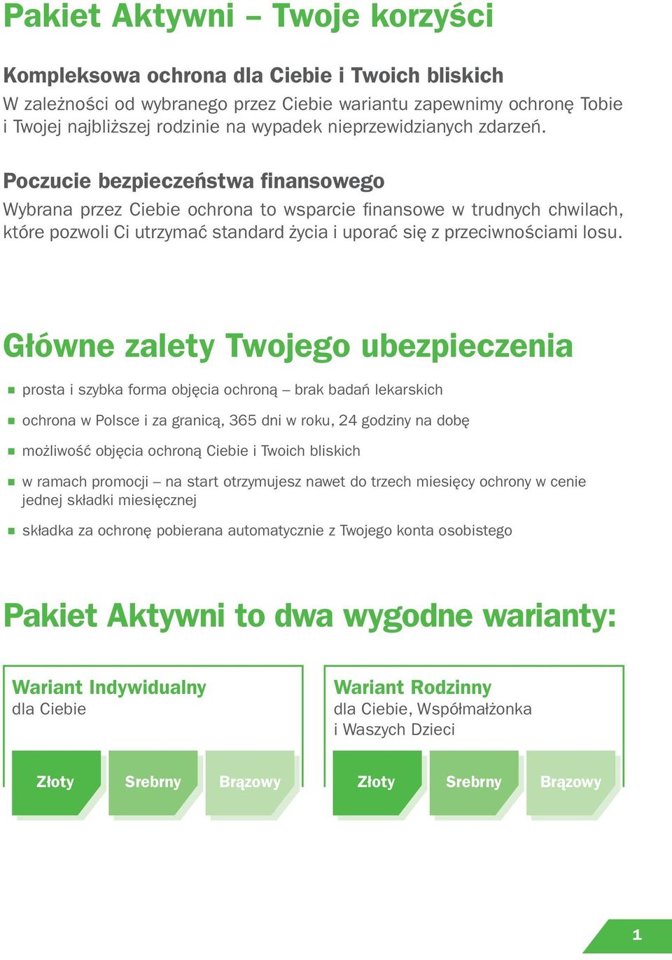 Poczucie bezpieczeństwa finansowego Wybrana przez Ciebie ochrona to wsparcie fi nansowe w trudnych chwilach, które pozwoli Ci utrzymać standard życia i uporać się z przeciwnościami losu.