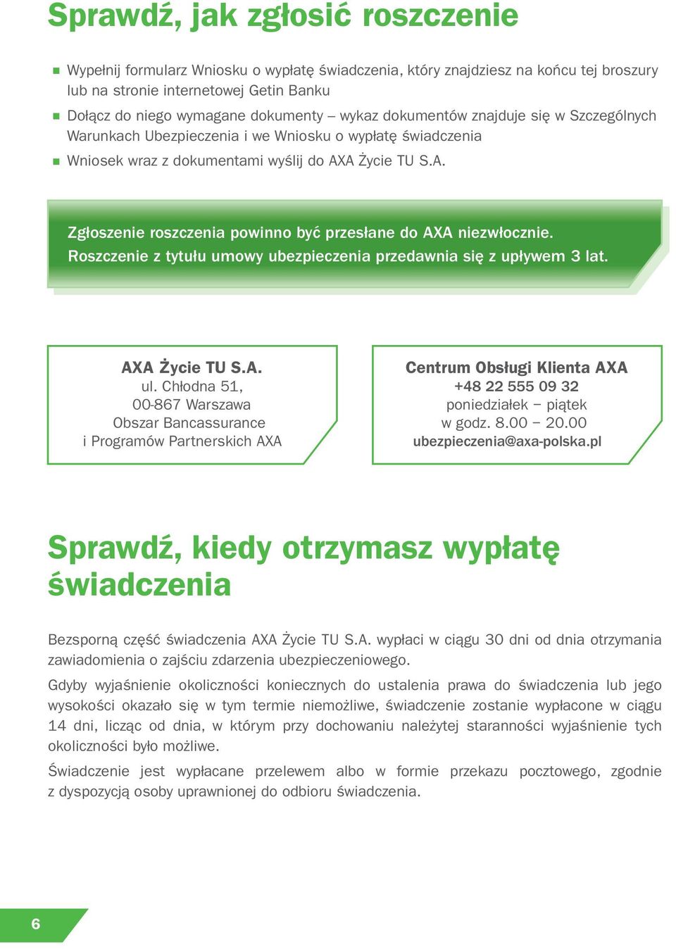 A Życie TU S.A. Zgłoszenie roszczenia powinno być przesłane do AXA niezwłocznie. Roszczenie z tytułu umowy ubezpieczenia przedawnia się z upływem 3 lat. AXA Życie TU S.A. ul.