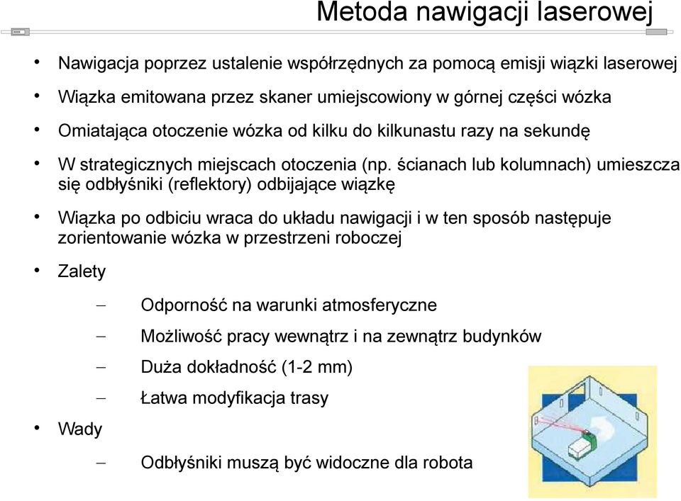 ścianach lub kolumnach) umieszcza się odbłyśniki (reflektory) odbijające wiązkę Wiązka po odbiciu wraca do układu nawigacji i w ten sposób następuje zorientowanie