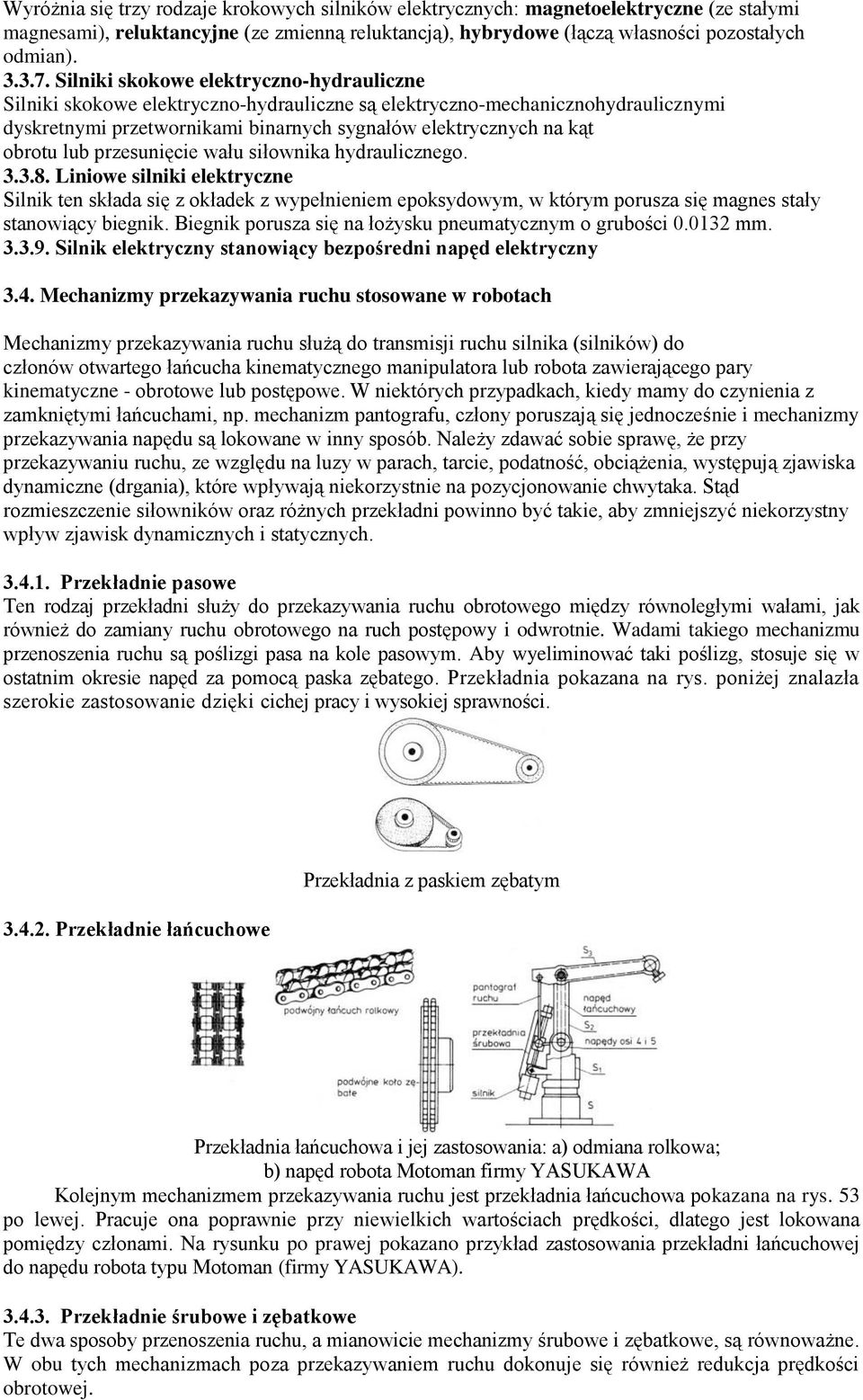 lub przesunięcie wału siłownika hydraulicznego. 3.3.8. Liniowe silniki elektryczne Silnik ten składa się z okładek z wypełnieniem epoksydowym, w którym porusza się magnes stały stanowiący biegnik.