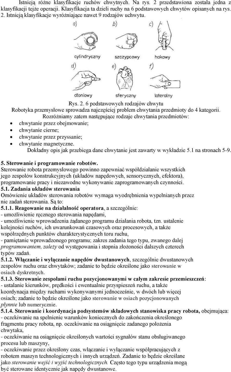 Rozróżniamy zatem następujące rodzaje chwytania przedmiotów: chwytanie przez obejmowanie; chwytanie cierne; chwytanie przez przyssanie; chwytanie magnetyczne.