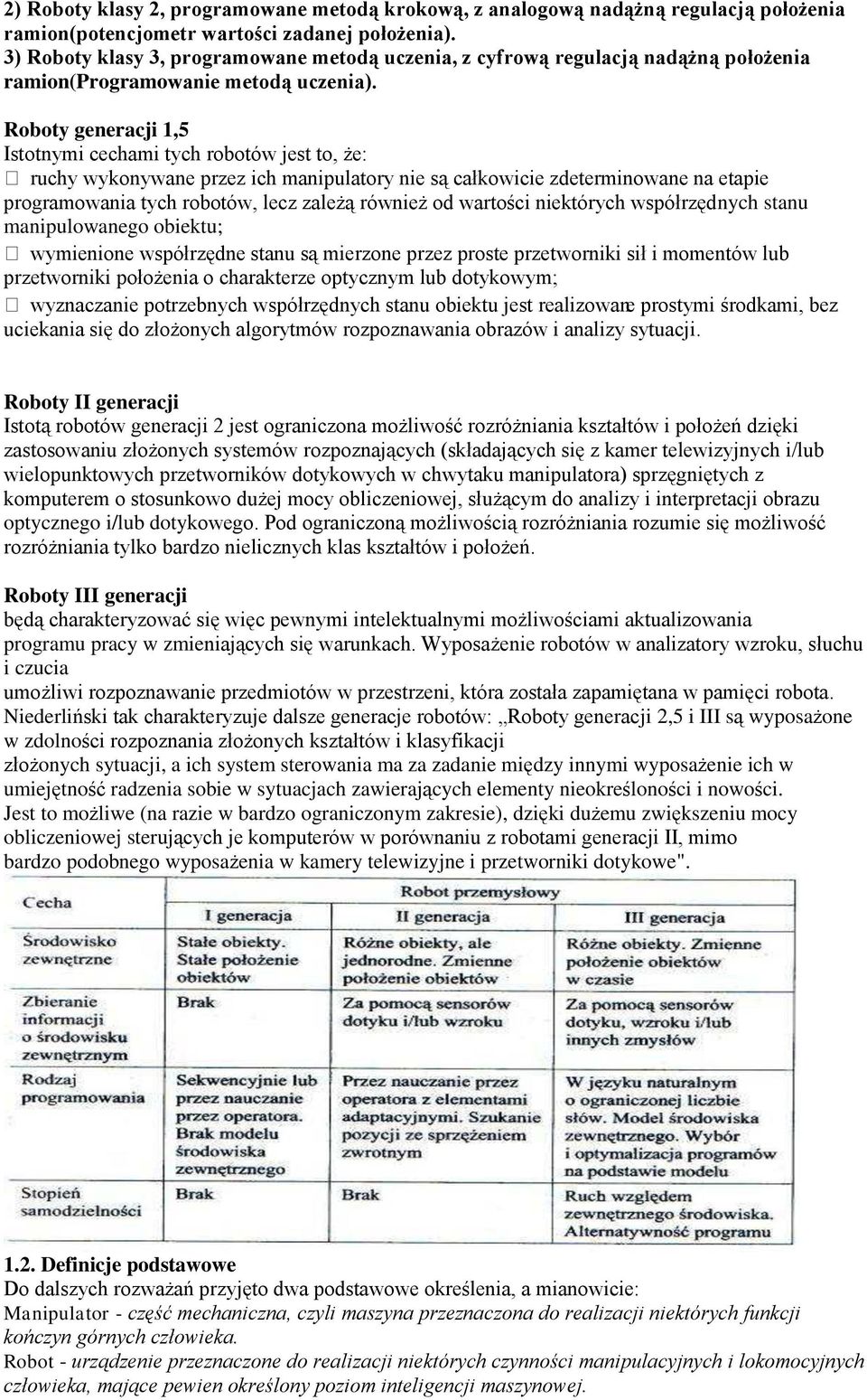 Roboty generacji 1,5 Istotnymi cechami tych robotów jest to, że: ruchy wykonywane przez ich manipulatory nie są całkowicie zdeterminowane na etapie programowania tych robotów, lecz zależą również od