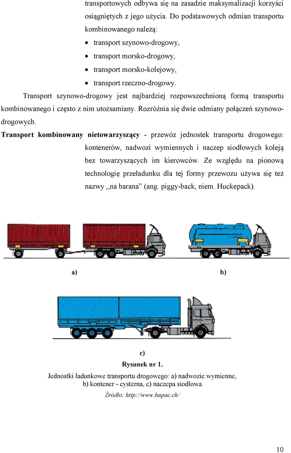 Transport szynowo-drogowy jest najbardziej rozpowszechnioną formą transportu kombinowanego i często z nim utożsamiany. Rozróżnia się dwie odmiany połączeń szynowodrogowych.