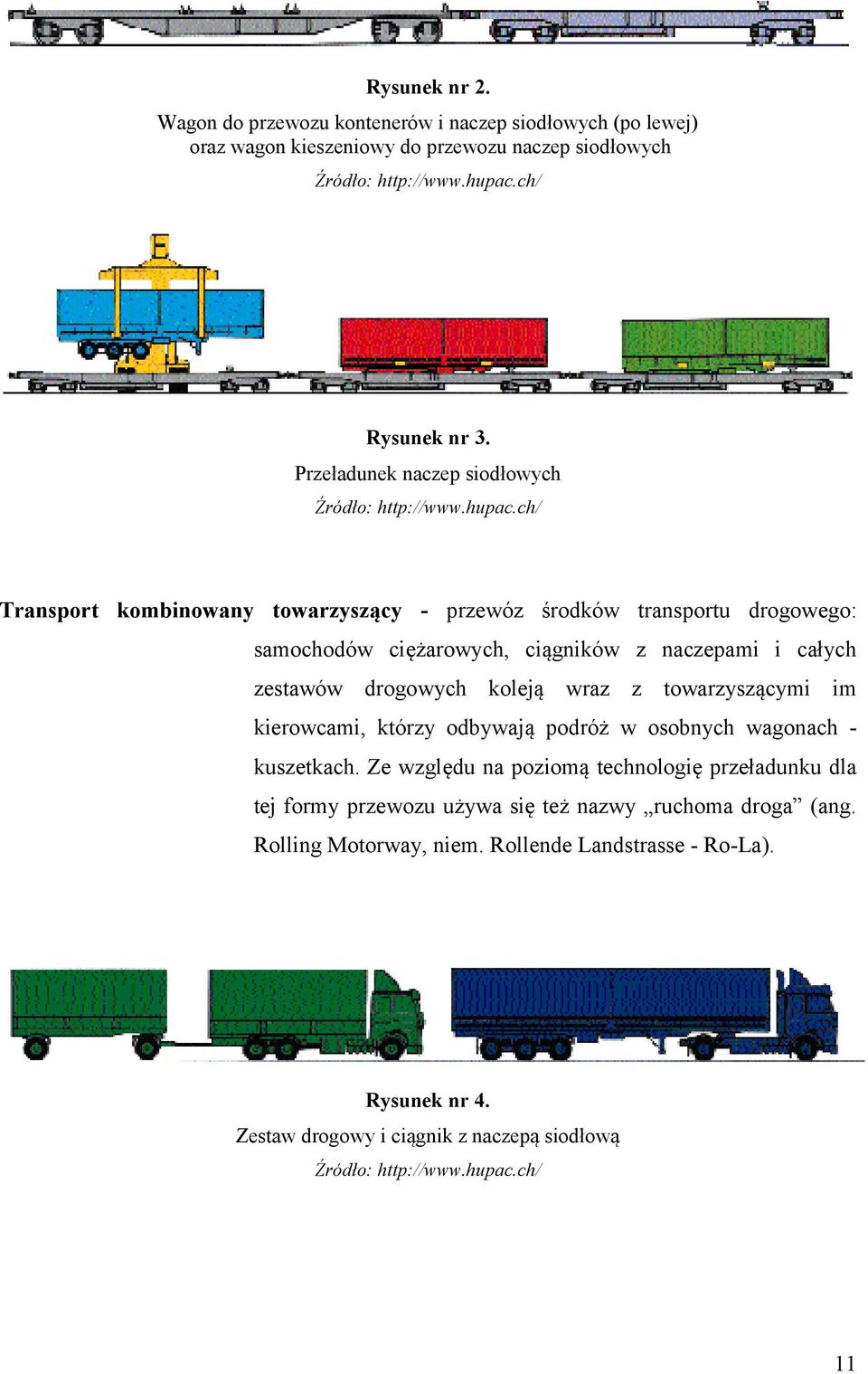 ch/ Transport kombinowany towarzyszący - przewóz środków transportu drogowego: samochodów ciężarowych, ciągników z naczepami i całych zestawów drogowych koleją wraz z towarzyszącymi