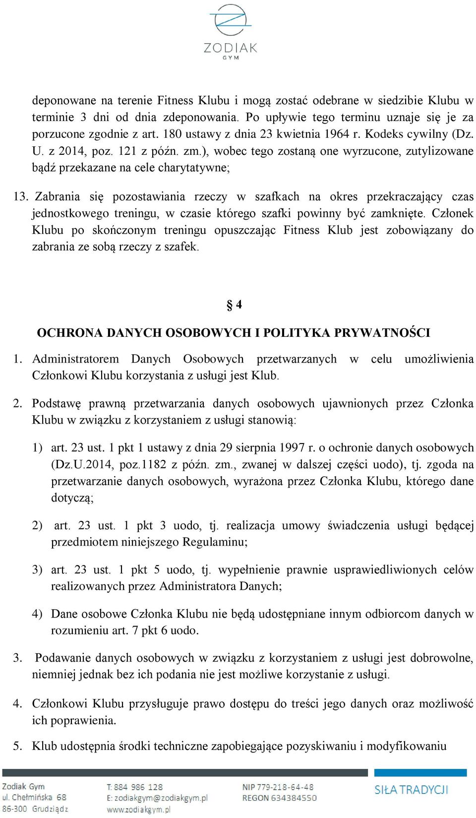 Zabrania się pozostawiania rzeczy w szafkach na okres przekraczający czas jednostkowego treningu, w czasie którego szafki powinny być zamknięte.