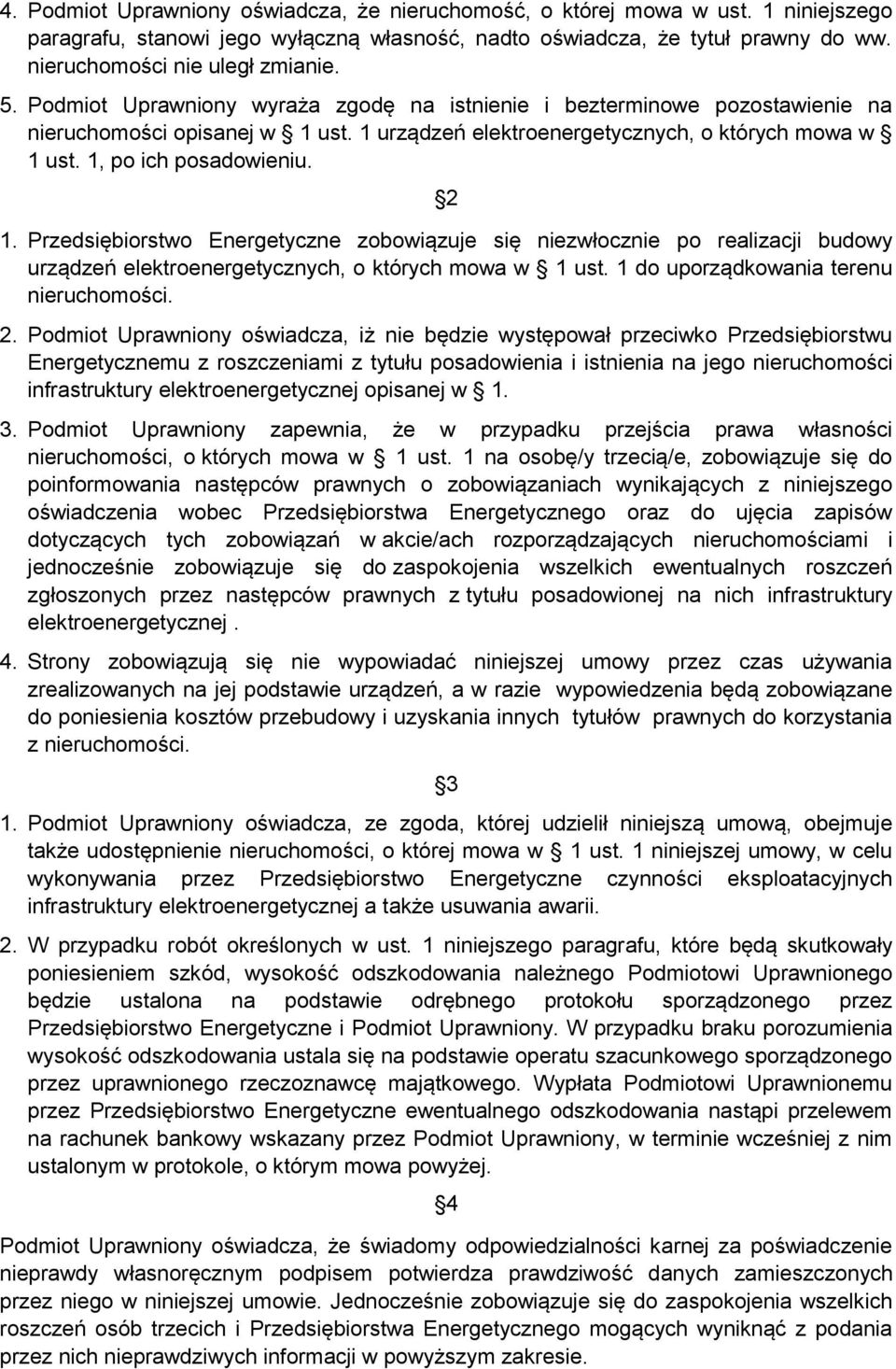 Przedsiębiorstwo Energetyczne zobowiązuje się niezwłocznie po realizacji budowy urządzeń elektroenergetycznych, o których mowa w 1 ust. 1 do uporządkowania terenu nieruchomości. 2.