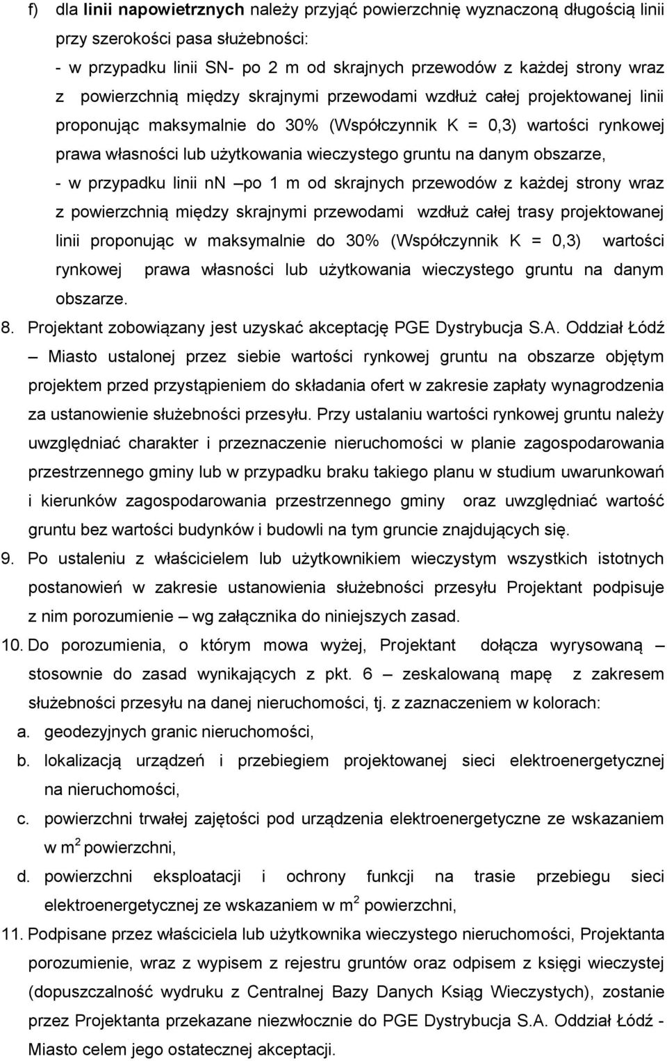 danym obszarze, - w przypadku linii nn po 1 m od skrajnych przewodów z każdej strony wraz z powierzchnią między skrajnymi przewodami wzdłuż całej trasy projektowanej linii proponując w maksymalnie do
