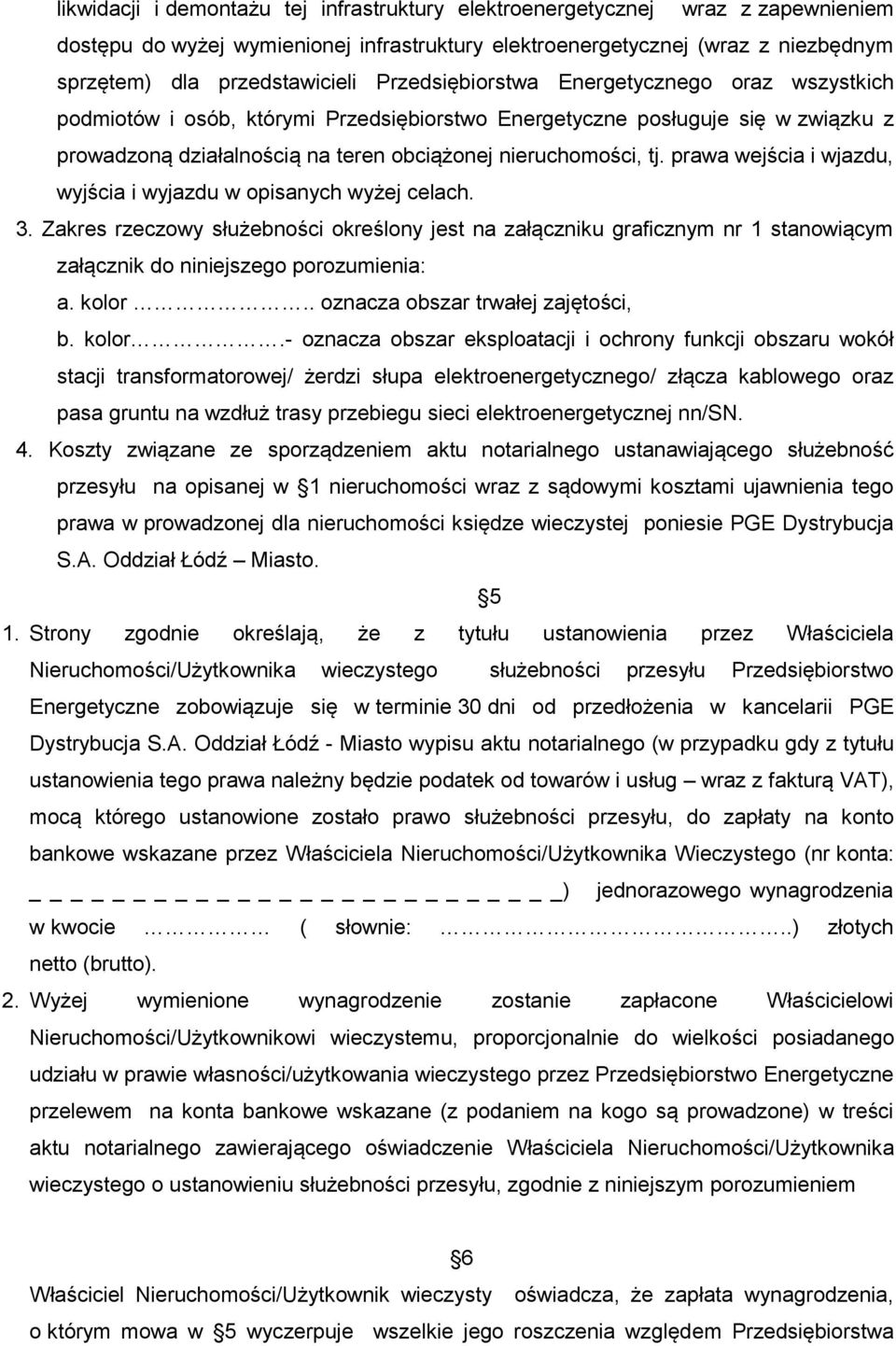 prawa wejścia i wjazdu, wyjścia i wyjazdu w opisanych wyżej celach. 3. Zakres rzeczowy służebności określony jest na załączniku graficznym nr 1 stanowiącym załącznik do niniejszego porozumienia: a.