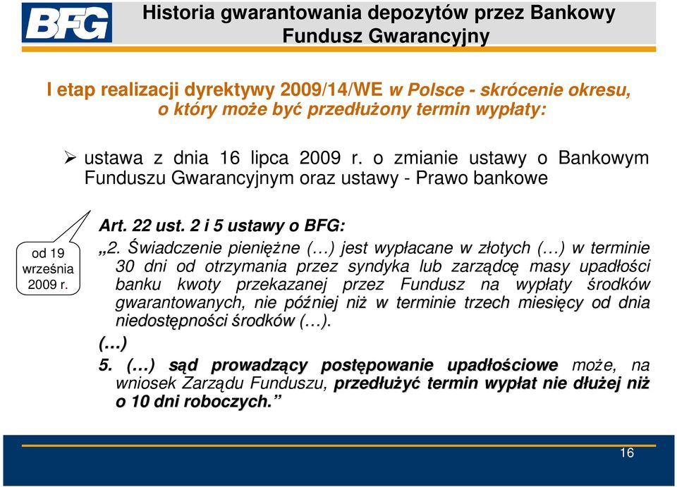 Świadczenie pieniężne ( ) jest wypłacane w złotych ( ) w terminie 30 dni od otrzymania przez syndyka lub zarządcę masy upadłości banku kwoty przekazanej przez Fundusz na wypłaty środków