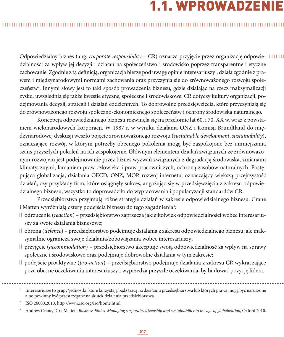 Zgodnie z tą definicją, organizacja bierze pod uwagę opinie interesariuszy 1, działa zgodnie z prawem i międzynarodowymi normami zachowania oraz przyczynia się do zrównoważonego rozwoju społeczeństw