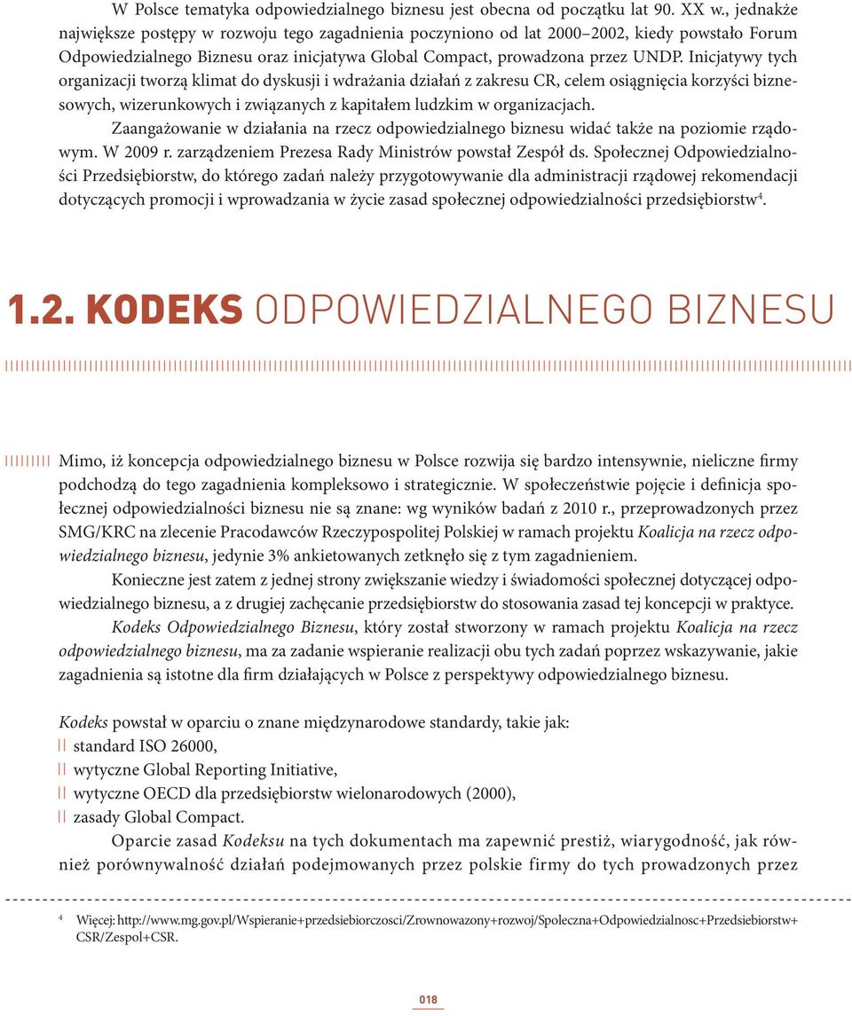 Inicjatywy tych organizacji tworzą klimat do dyskusji i wdrażania działań z zakresu CR, celem osiągnięcia korzyści biznesowych, wizerunkowych i związanych z kapitałem ludzkim w organizacjach.