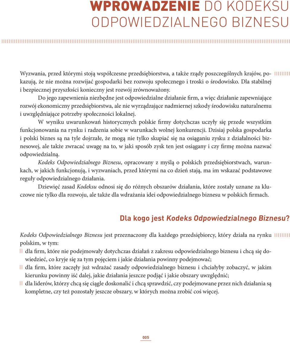 Do jego zapewnienia niezbędne jest odpowiedzialne działanie firm, a więc działanie zapewniające rozwój ekonomiczny przedsiębiorstwa, ale nie wyrządzające nadmiernej szkody środowisku naturalnemu i