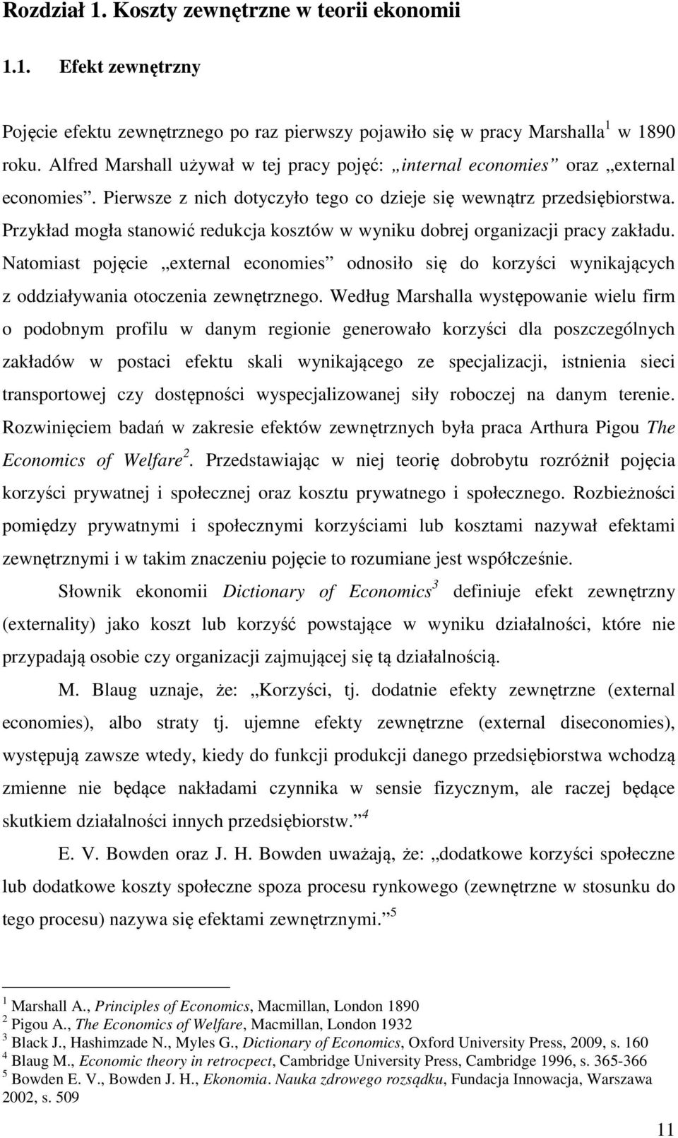 Przykład mogła stanowić redukcja kosztów w wyniku dobrej organizacji pracy zakładu. Natomiast pojęcie external economies odnosiło się do korzyści wynikających z oddziaływania otoczenia zewnętrznego.