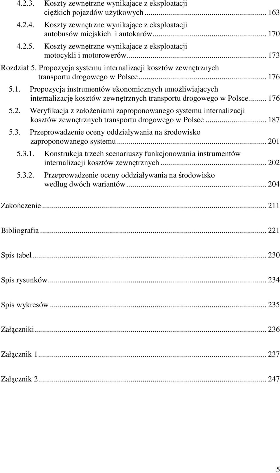 .. 176 5.2. Weryfikacja z założeniami zaproponowanego systemu internalizacji kosztów zewnętrznych transportu drogowego w Polsce... 187 5.3.