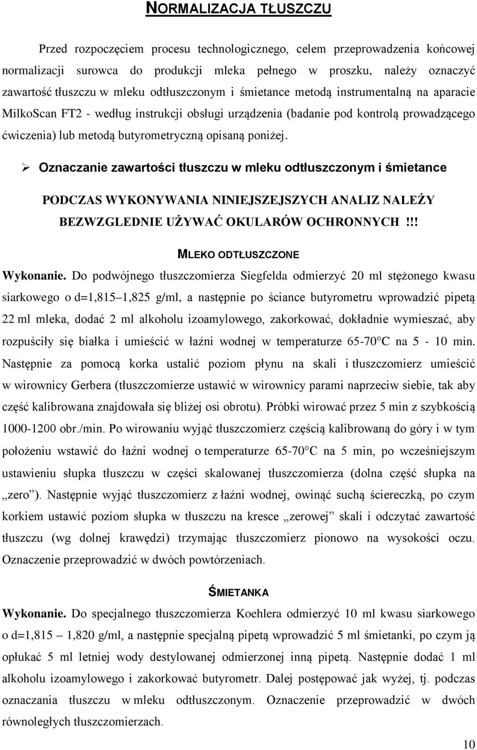 poniżej. Oznaczanie zawartości tłuszczu w mleku odtłuszczonym i śmietance PODCZAS WYKONYWANIA NINIEJSZEJSZYCH ANALIZ NALEŻY BEZWZGLEDNIE UŻYWAĆ OKULARÓW OCHRONNYCH!!! MLEKO ODTŁUSZCZONE Wykonanie.