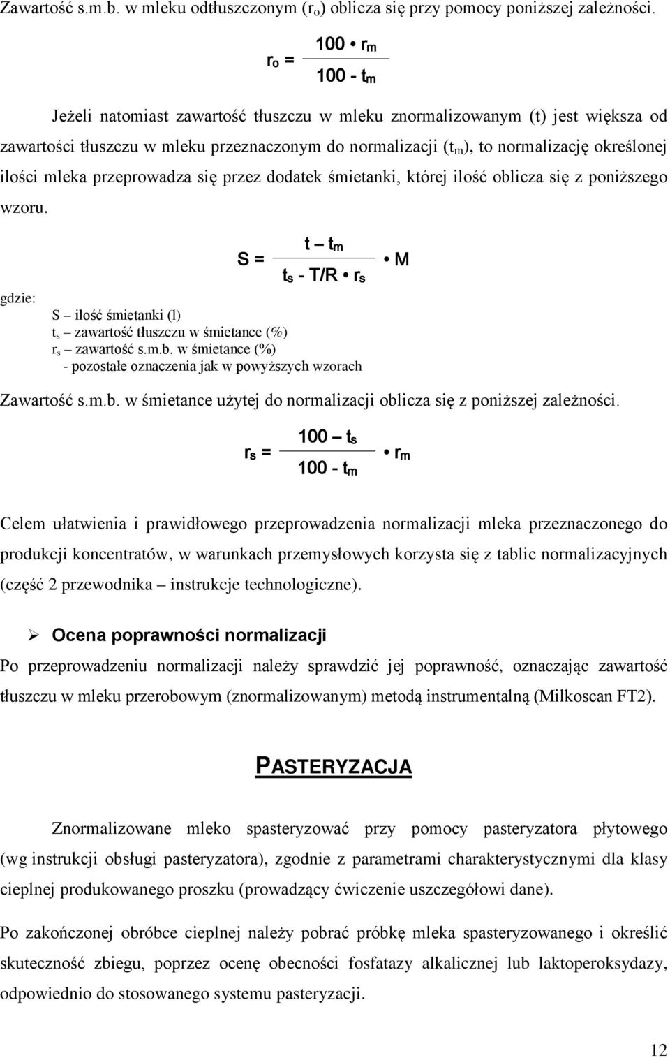 ilości mleka przeprowadza się przez dodatek śmietanki, której ilość oblicza się z poniższego wzoru. S = t tm ts - T/R rs S ilość śmietanki (l) t s zawartość tłuszczu w śmietance (%) r s zawartość s.m.b. w śmietance (%) - pozostałe oznaczenia jak w powyższych wzorach M Zawartość s.