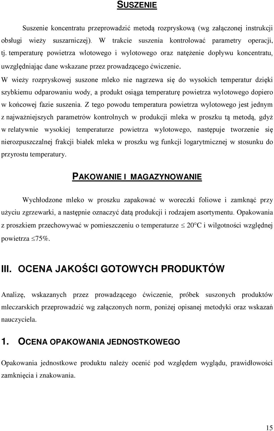 W wieży rozpryskowej suszone mleko nie nagrzewa się do wysokich temperatur dzięki szybkiemu odparowaniu wody, a produkt osiąga temperaturę powietrza wylotowego dopiero w końcowej fazie suszenia.