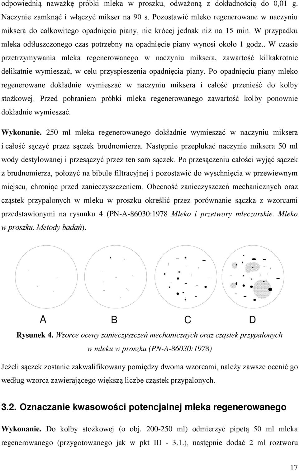 W przypadku mleka odtłuszczonego czas potrzebny na opadnięcie piany wynosi około 1 godz.