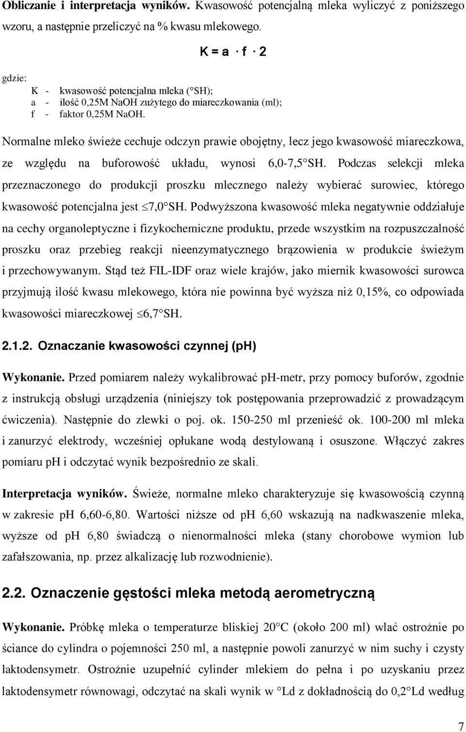 Normalne mleko świeże cechuje odczyn prawie obojętny, lecz jego kwasowość miareczkowa, ze względu na buforowość układu, wynosi 6,0-7,5 SH.