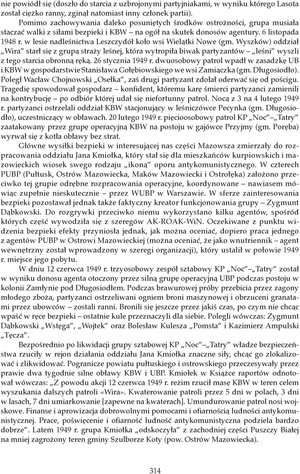 w lesie nadleśnictwa Leszczydół koło wsi Wielątki Nowe (gm. Wyszków) oddział Wira starł się z grupą straży leśnej, która wytropiła biwak partyzantów leśni wyszli z tego starcia obronną ręką.