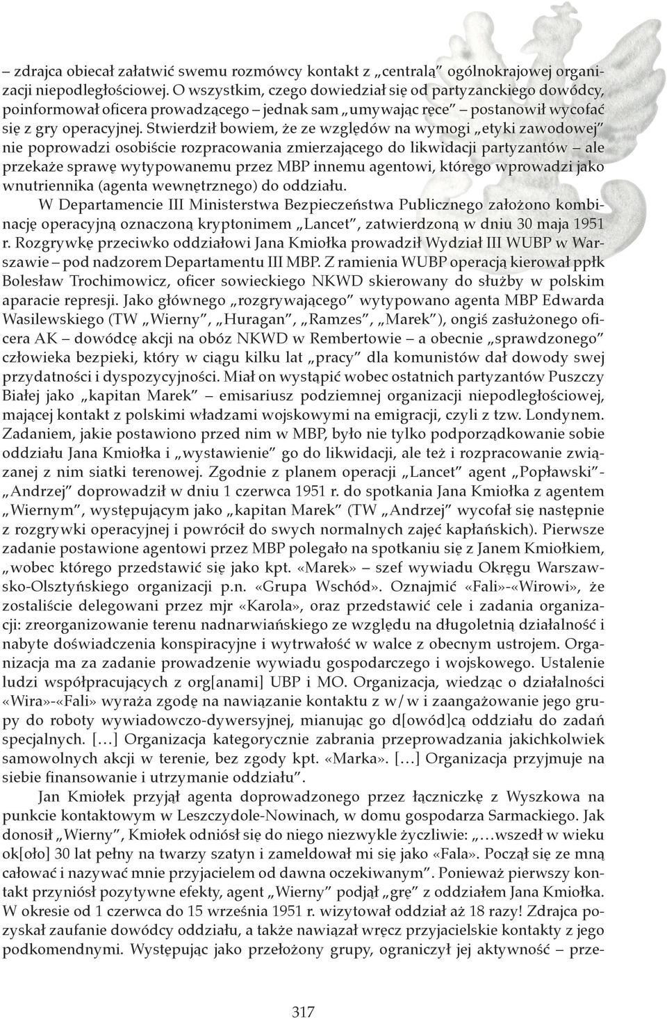Stwierdził bowiem, że ze względów na wymogi etyki zawodowej nie poprowadzi osobiście rozpracowania zmierzającego do likwidacji partyzantów ale przekaże sprawę wytypowanemu przez MBP innemu agentowi,